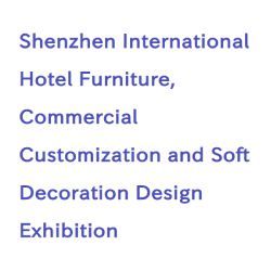 International Hotel Furniture, Commercial Customization and Soft Decoration Design Exhibition- 2024